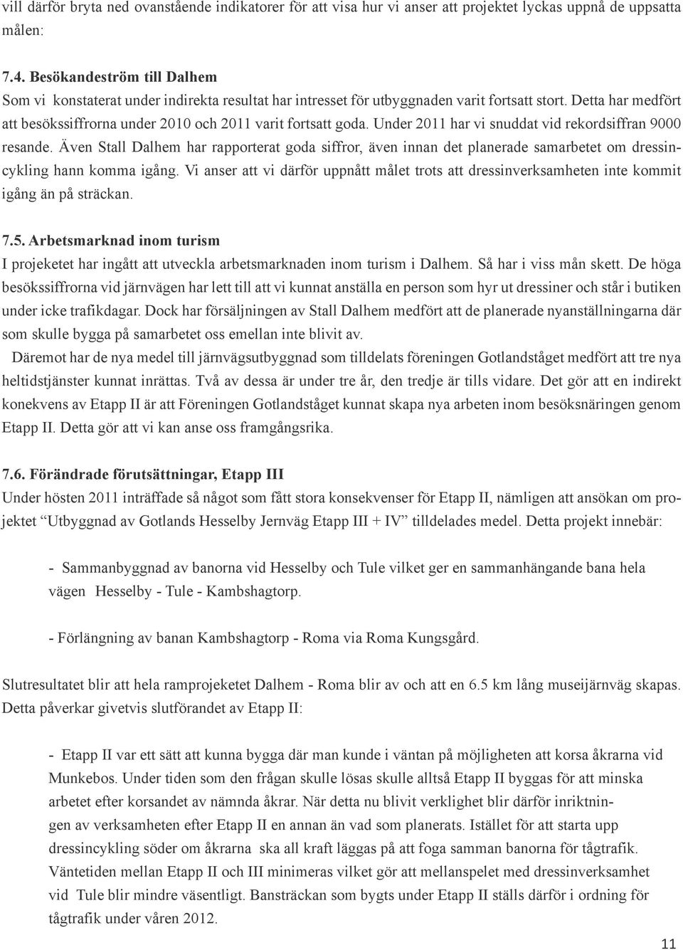 Detta har medfört att besökssiffrorna under 2010 och 2011 varit fortsatt goda. Under 2011 har vi snuddat vid rekordsiffran 9000 resande.