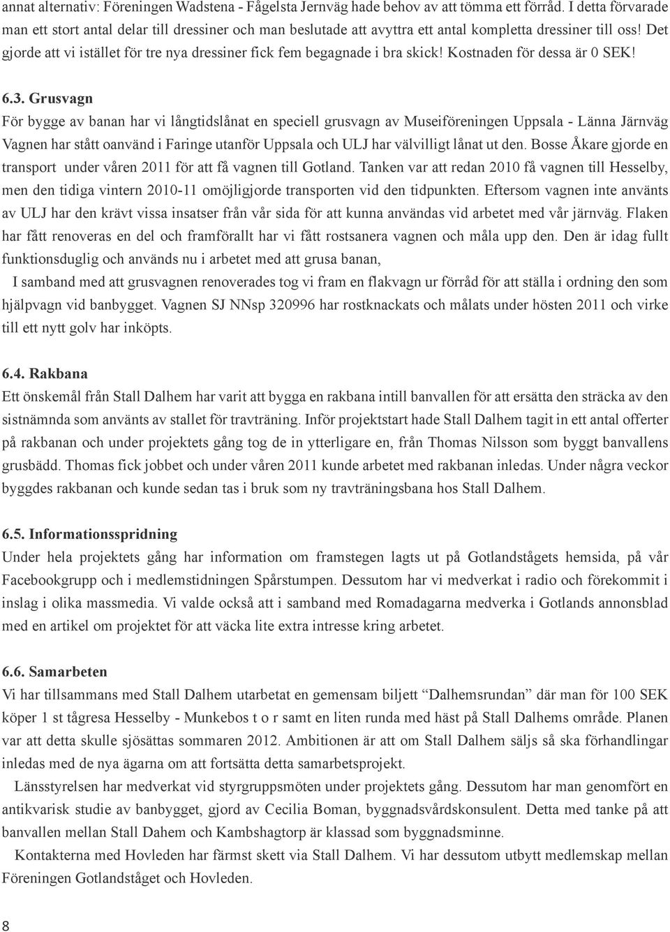 Det gjorde att vi istället för tre nya dressiner fick fem begagnade i bra skick! Kostnaden för dessa är 0 SEK! 6.3.