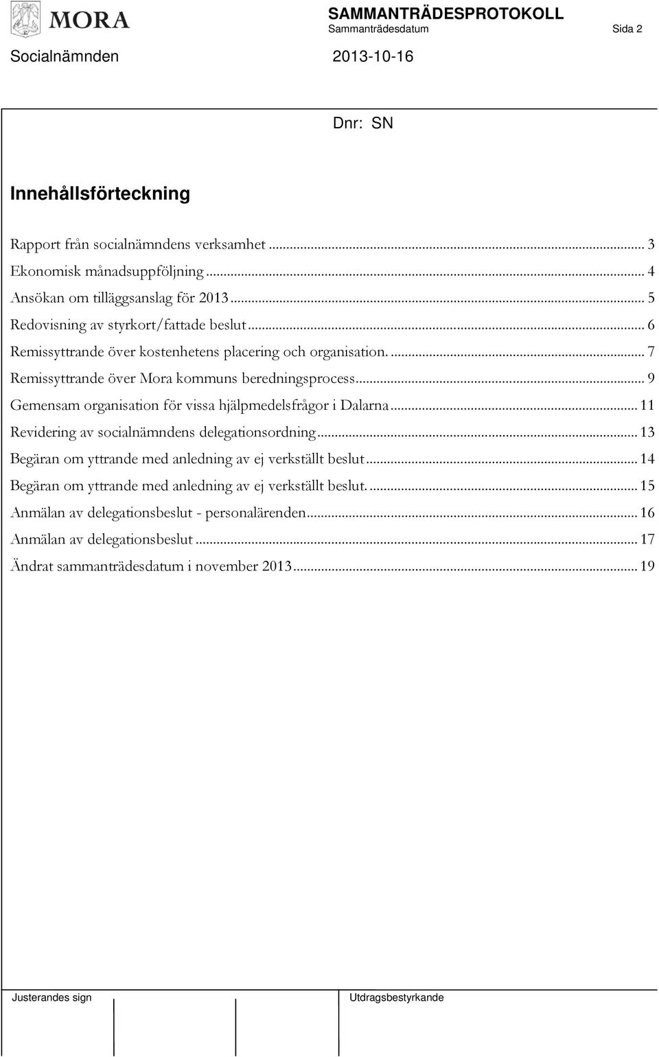 ... 7 Remissyttrande över Mora kommuns beredningsprocess... 9 Gemensam organisation för vissa hjälpmedelsfrågor i Dalarna... 11 Revidering av socialnämndens delegationsordning.