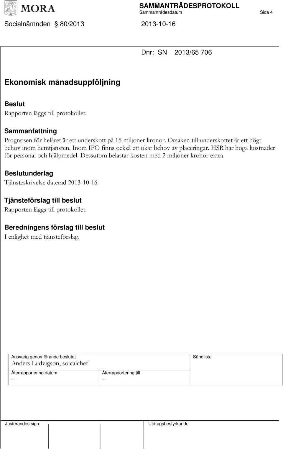 Orsaken till underskottet är ett högt behov inom hemtjänsten. Inom IFO finns också ett ökat behov av placeringar.