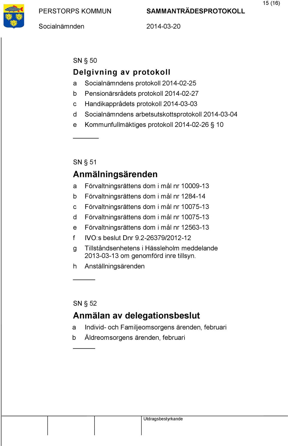 mål nr 10075-13 d Förvaltningsrättens dom i mål nr 10075-13 e Förvaltningsrättens dom i mål nr 12563-13 f IVO:s beslut Dnr 9.