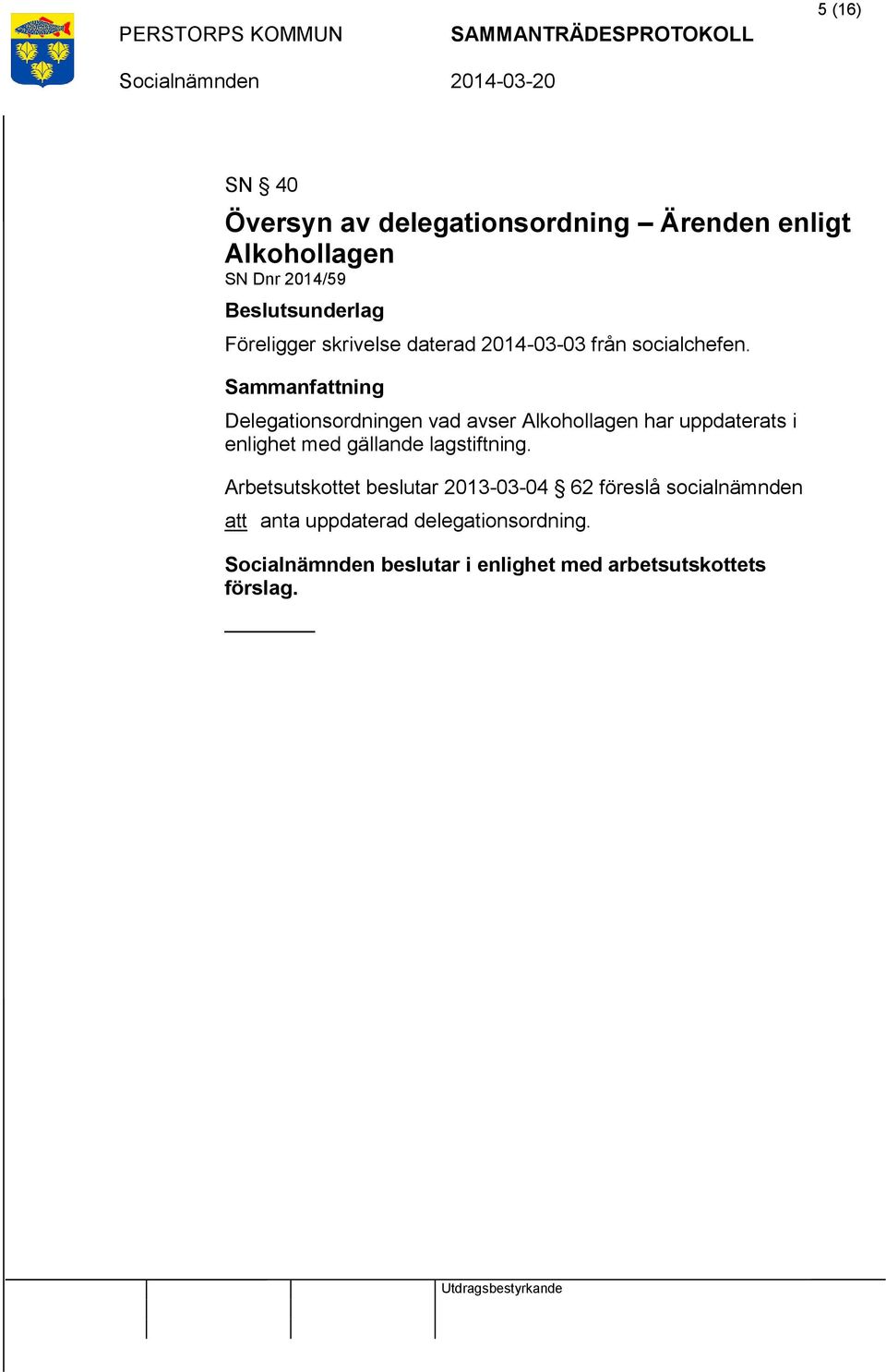 Delegationsordningen vad avser Alkohollagen har uppdaterats i enlighet med gällande lagstiftning.