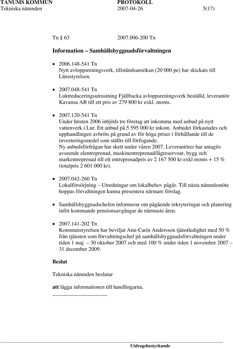 048-541 Tn Luktreduceringsutrustning Fjällbacka avloppsreningsverk beställd, leverantör Kavansa AB till ett pris av 279 800 kr exkl. moms. 2007.