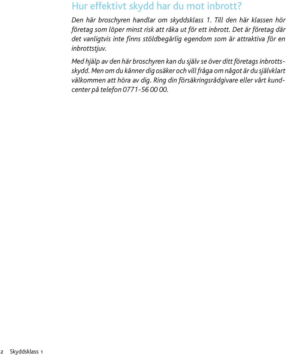 Det är företag där det vanligtvis inte finns stöldbegärlig egendom som är attraktiva för en inbrottstjuv.