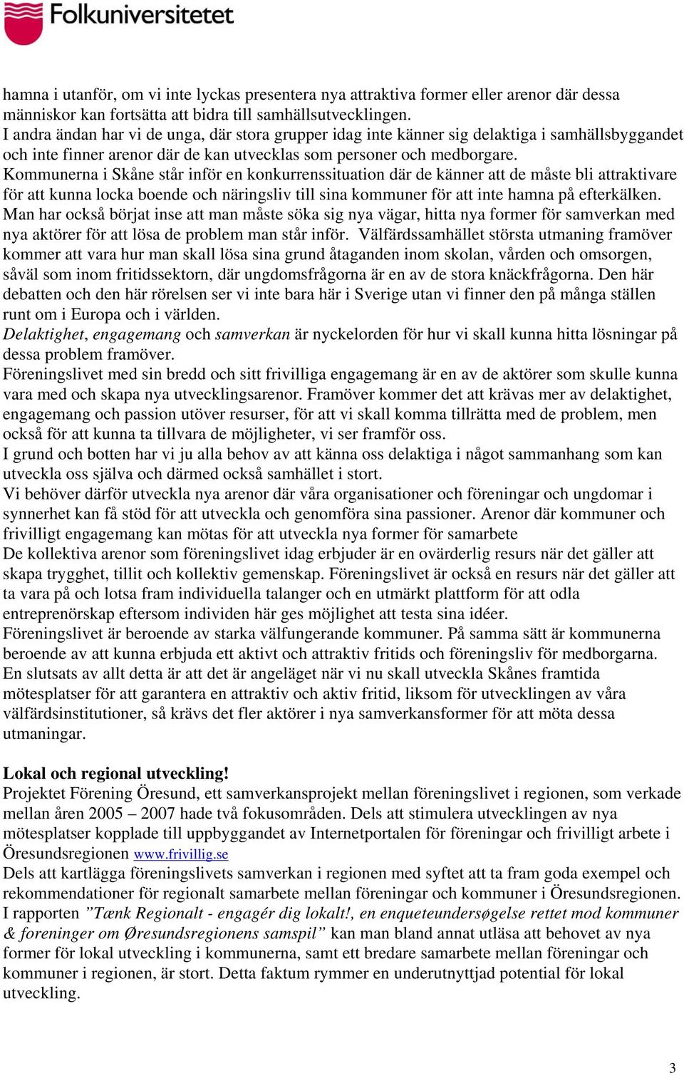 Kommunerna i Skåne står inför en konkurrenssituation där de känner att de måste bli attraktivare för att kunna locka boende och näringsliv till sina kommuner för att inte hamna på efterkälken.