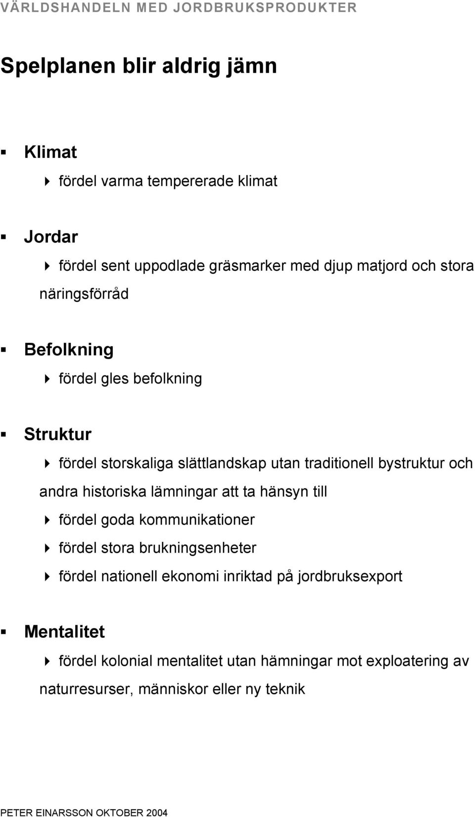 andra historiska lämningar att ta hänsyn till fördel goda kommunikationer fördel stora brukningsenheter fördel nationell ekonomi