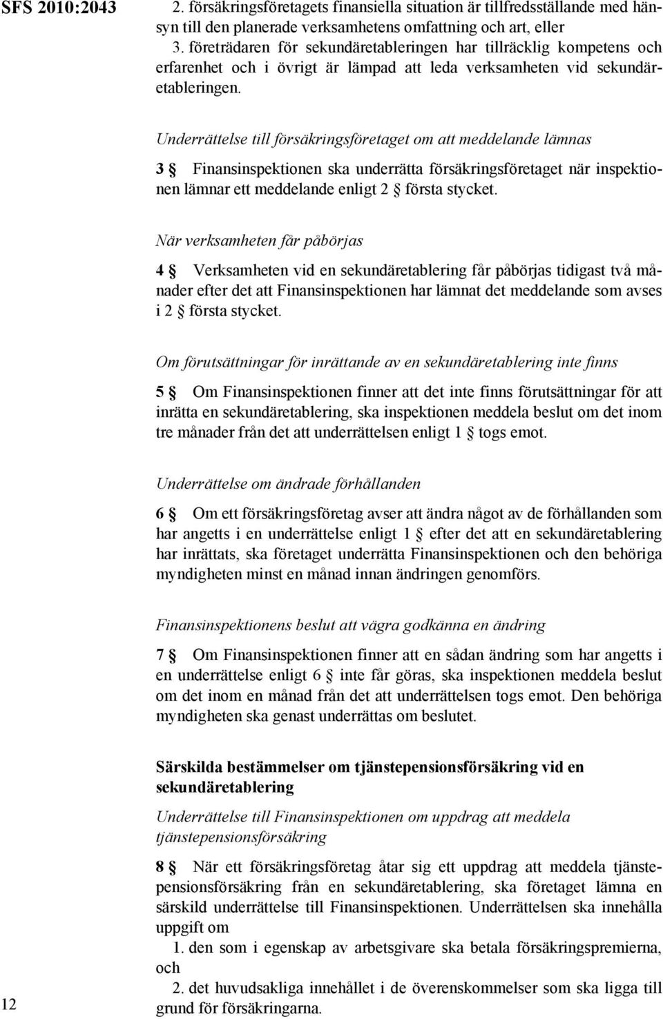 Underrättelse till försäkringsföretaget om att meddelande lämnas 3 Finansinspektionen ska underrätta försäkringsföretaget när inspektionen lämnar ett meddelande enligt 2 första stycket.