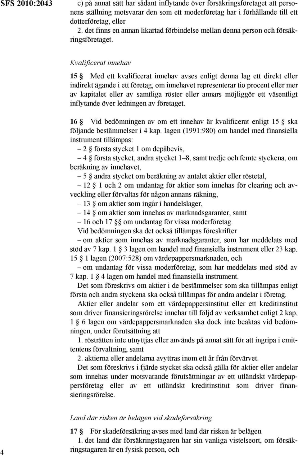 Kvalificerat innehav 15 Med ett kvalificerat innehav avses enligt denna lag ett direkt eller indirekt ägande i ett företag, om innehavet representerar tio procent eller mer av kapitalet eller av