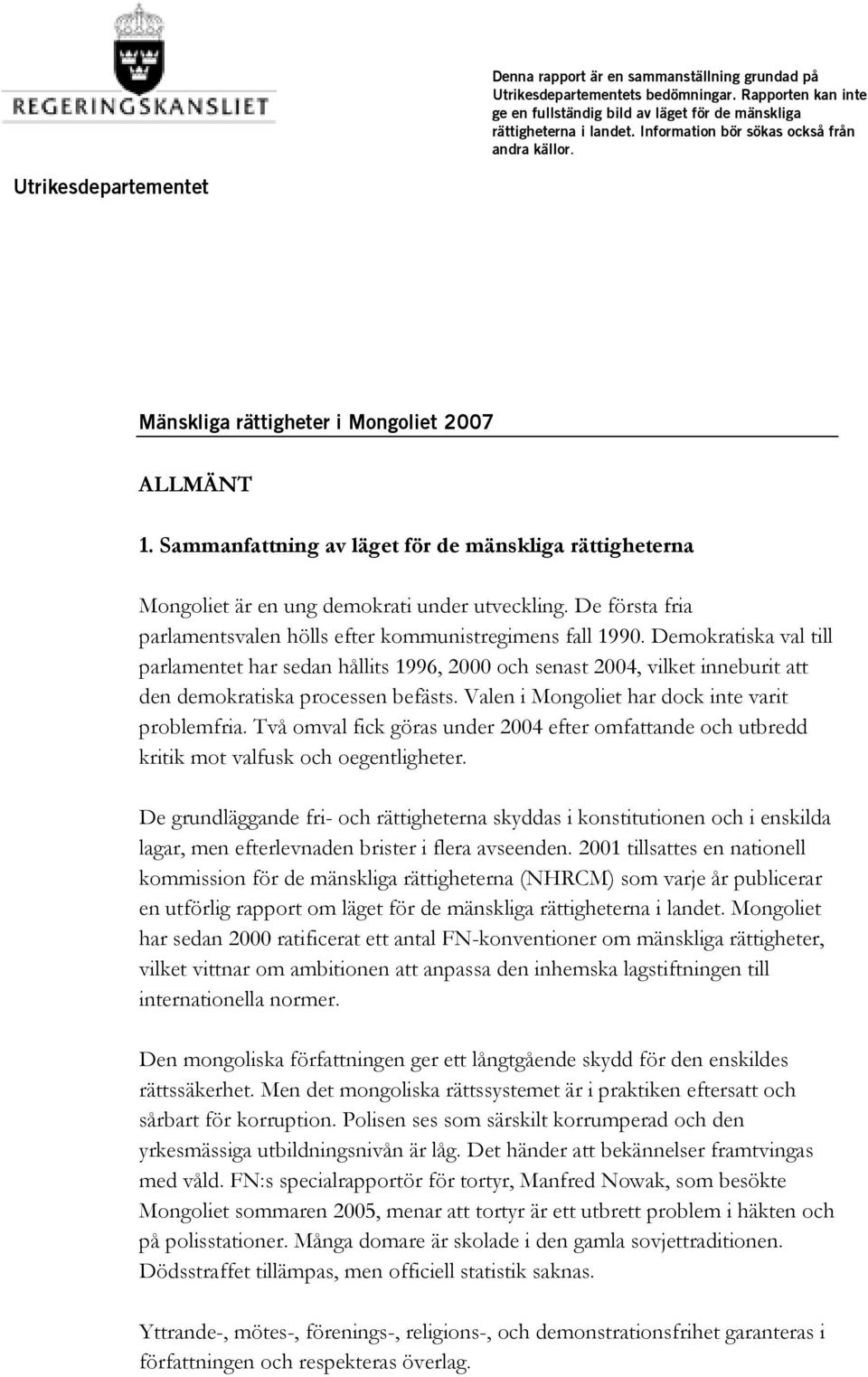 Sammanfattning av läget för de mänskliga rättigheterna Mongoliet är en ung demokrati under utveckling. De första fria parlamentsvalen hölls efter kommunistregimens fall 1990.