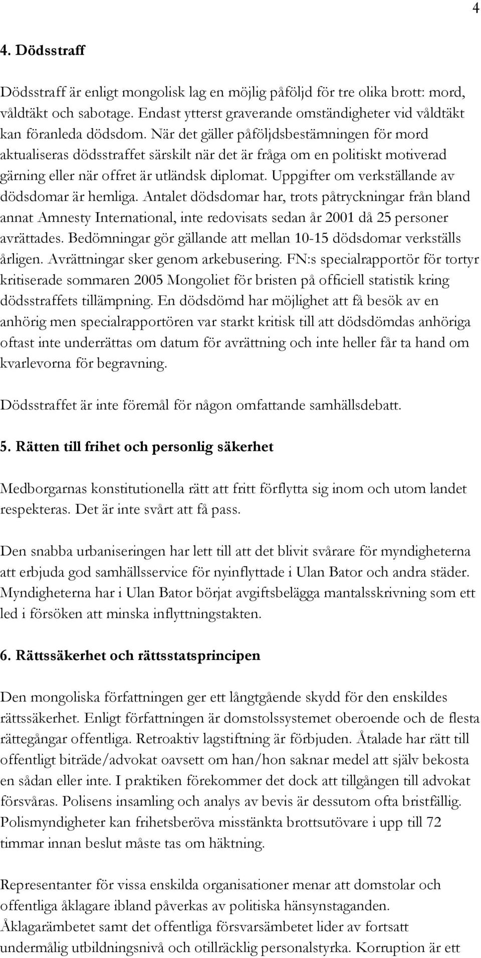 Uppgifter om verkställande av dödsdomar är hemliga. Antalet dödsdomar har, trots påtryckningar från bland annat Amnesty International, inte redovisats sedan år 2001 då 25 personer avrättades.