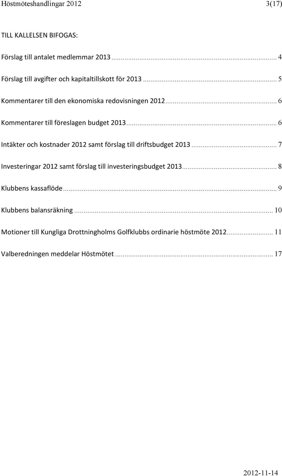 .. 6 Kommentarer till föreslagen budget 2013... 6 Intäkter och kostnader 2012 samt förslag till driftsbudget 2013.
