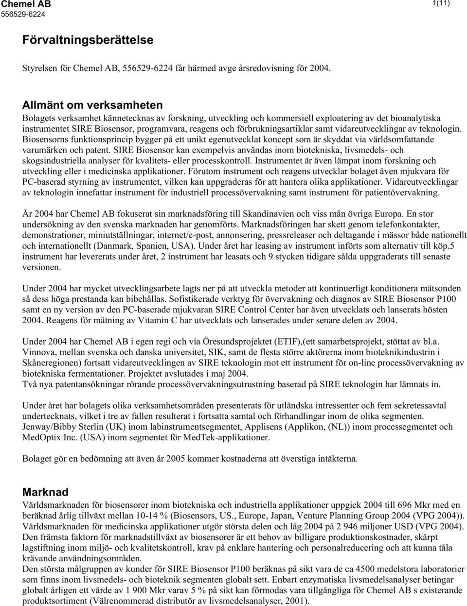 förbrukningsartiklar samt vidareutvecklingar av teknologin. Biosensorns funktionsprincip bygger på ett unikt egenutvecklat koncept som är skyddat via världsomfattande varumärken och patent.