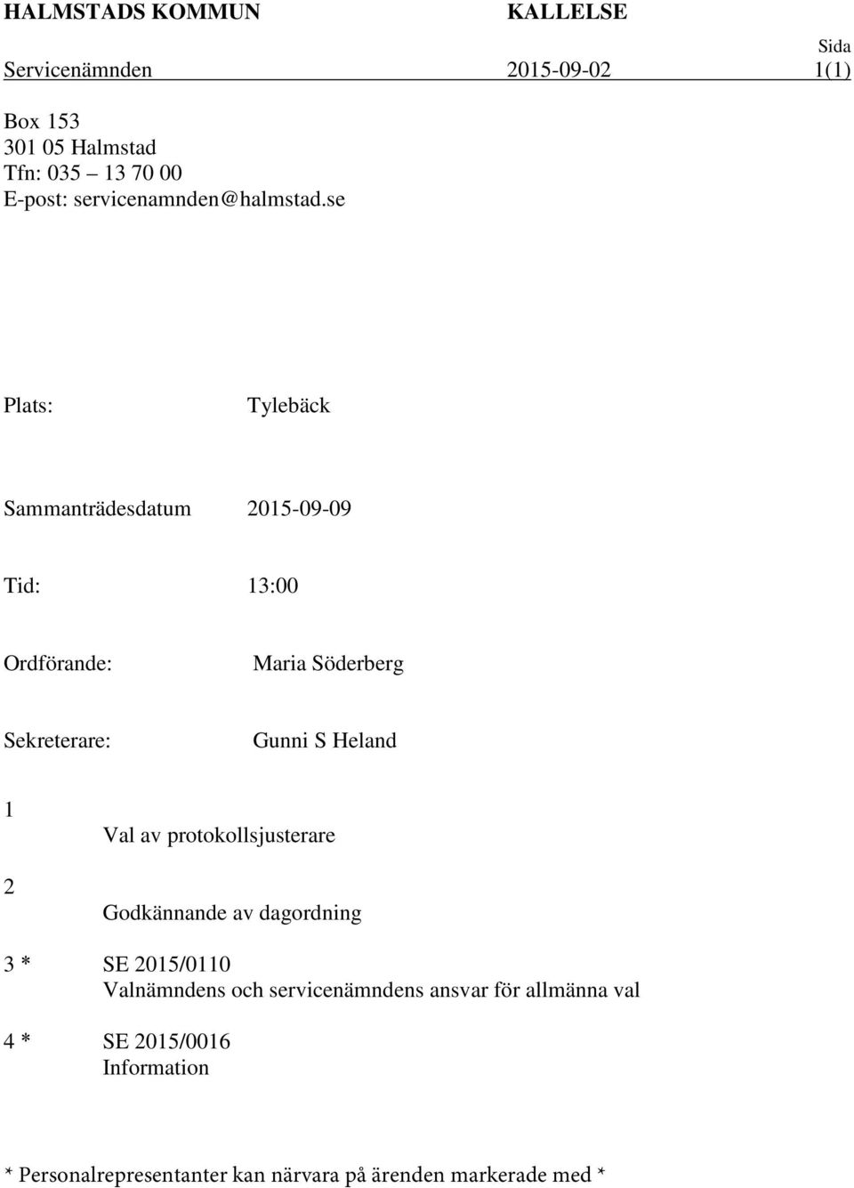 se Plats: Tylebäck Sammanträdesdatum 2015-09-09 Tid: 13:00 Ordförande: Maria Söderberg Sekreterare: Gunni S Heland 1 2