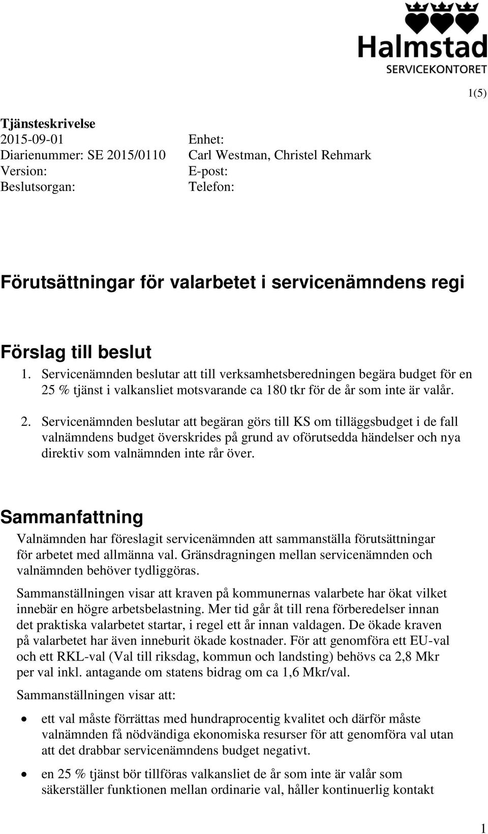 % tjänst i valkansliet motsvarande ca 180 tkr för de år som inte är valår. 2.