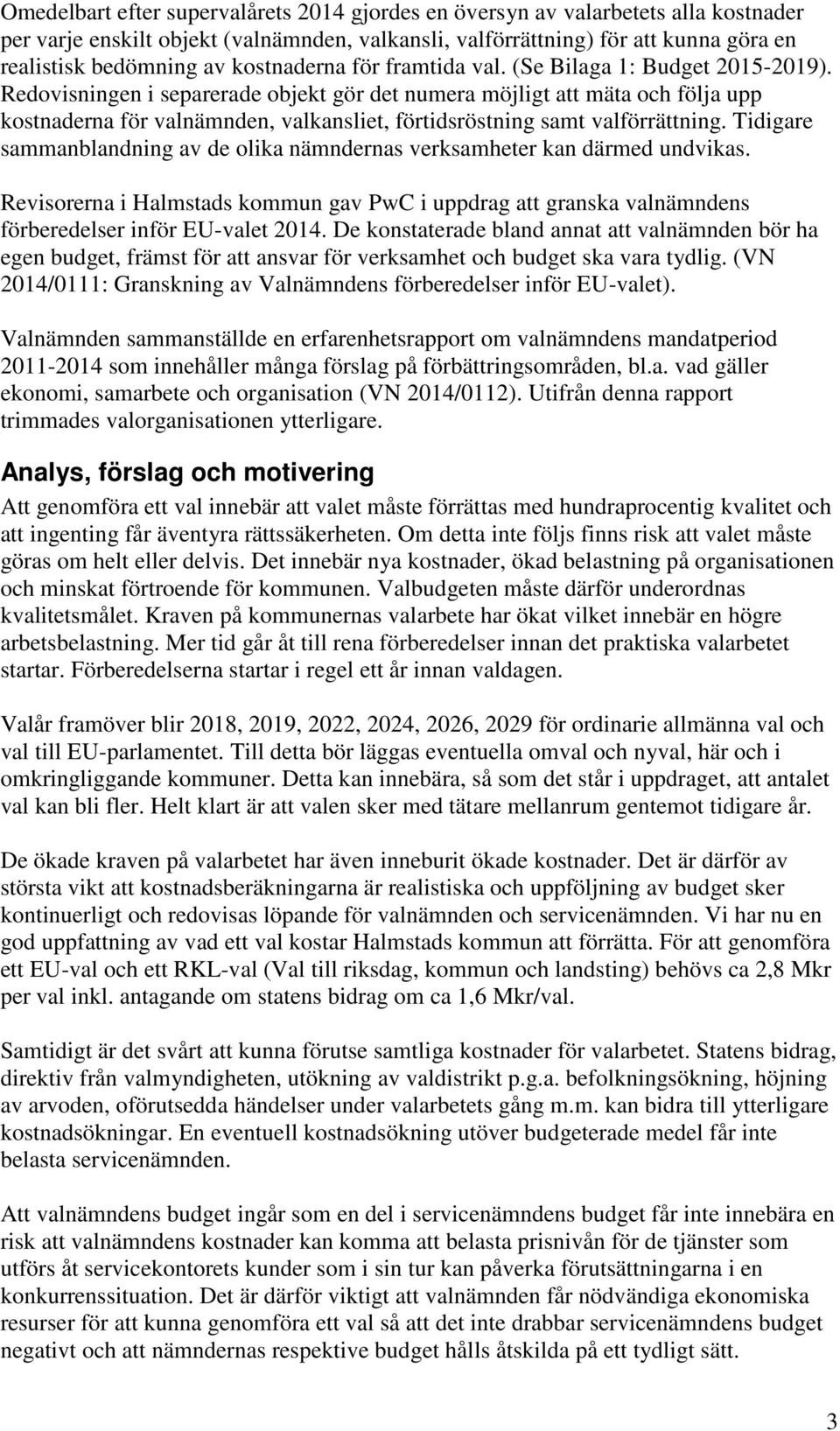 Redovisningen i separerade objekt gör det numera möjligt att mäta och följa upp kostnaderna för valnämnden, valkansliet, förtidsröstning samt valförrättning.