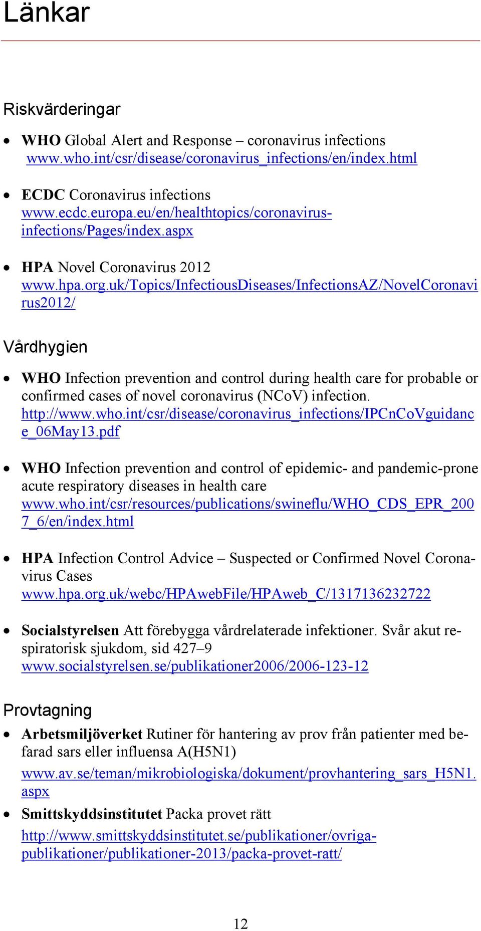 uk/topics/infectiousdiseases/infectionsaz/novelcoronavi rus2012/ Vårdhygien WHO Infection prevention and control during health care for probable or confirmed cases of novel coronavirus (NCoV)