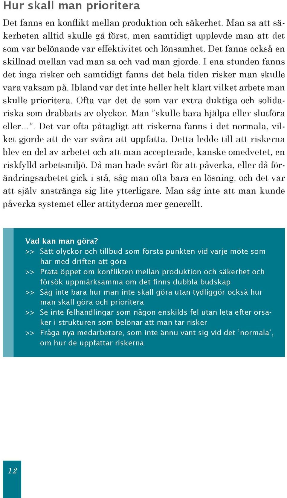 I ena stunden fanns det inga risker och samtidigt fanns det hela tiden risker man skulle vara vaksam på. Ibland var det inte heller helt klart vilket arbete man skulle prioritera.