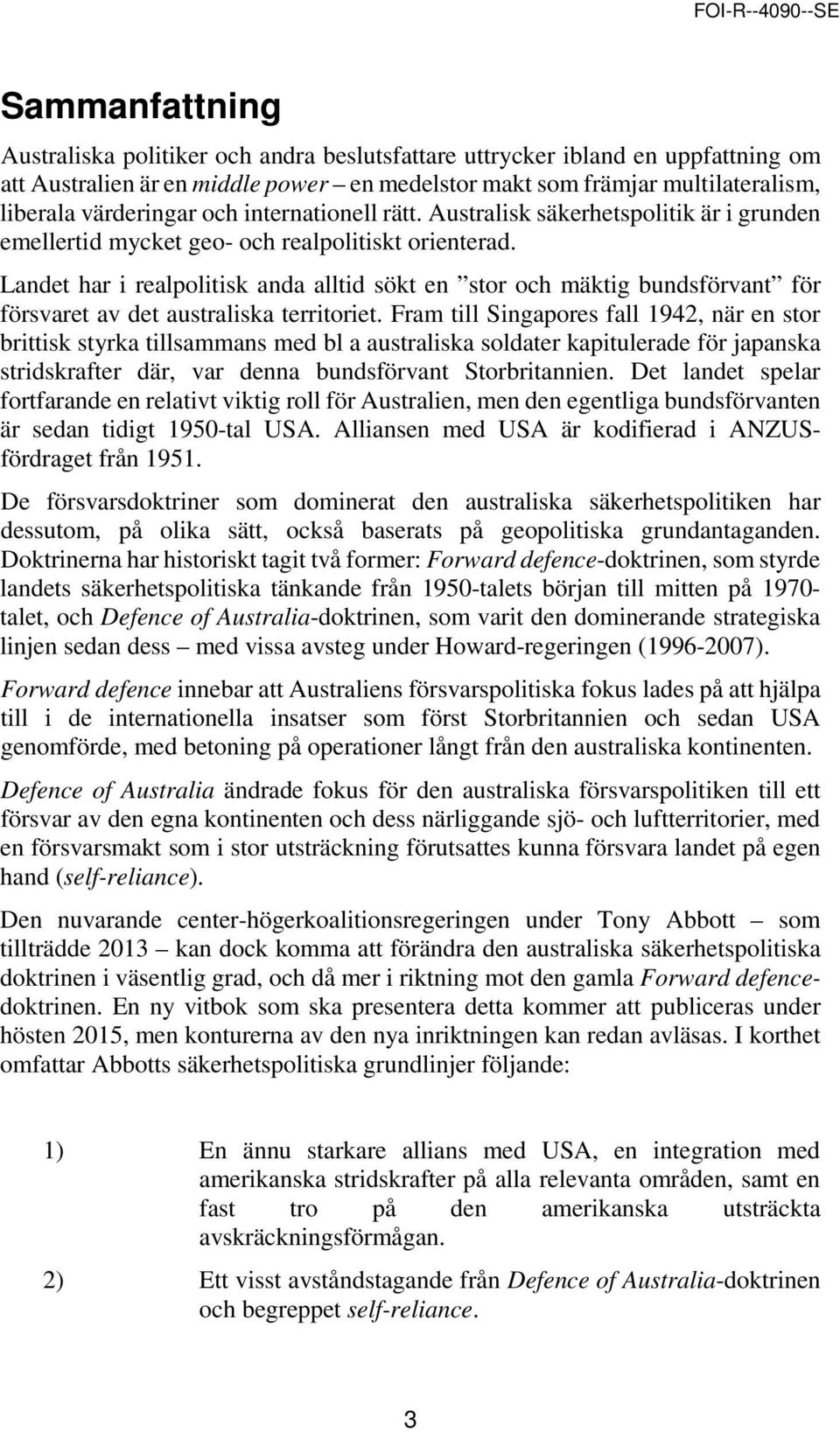 försvaret av det australiska territoriet Fram till Singapores fall 1942, när en stor brittisk styrka tillsammans med bl a australiska soldater kapitulerade för japanska stridskrafter där, var denna