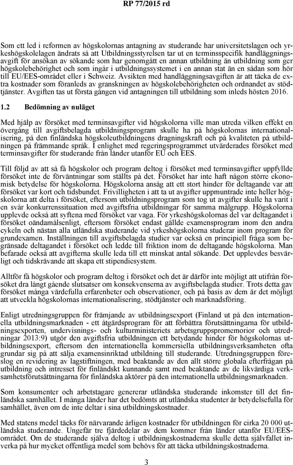 Schweiz. Avsikten med handläggningsavgiften är att täcka de extra kostnader som föranleds av granskningen av högskolebehörigheten och ordnandet av stödtjänster.