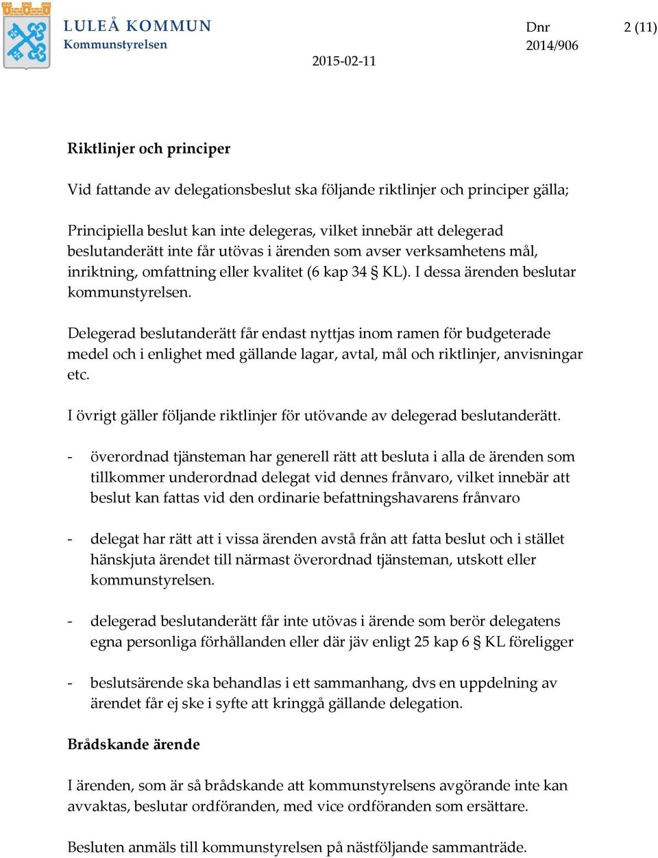 Delegerad beslutanderätt får endast nyttjas inom ramen för budgeterade medel och i enlighet med gällande lagar, avtal, mål och riktlinjer, anvisningar etc.