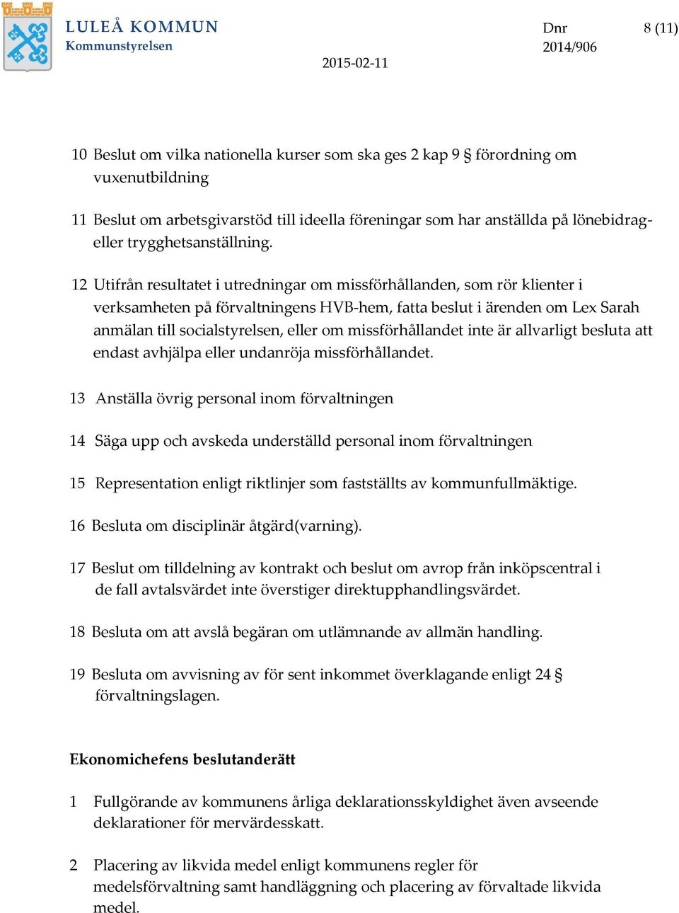 12 Utifrån resultatet i utredningar om missförhållanden, som rör klienter i verksamheten på förvaltningens HVB-hem, fatta beslut i ärenden om Lex Sarah anmälan till socialstyrelsen, eller om