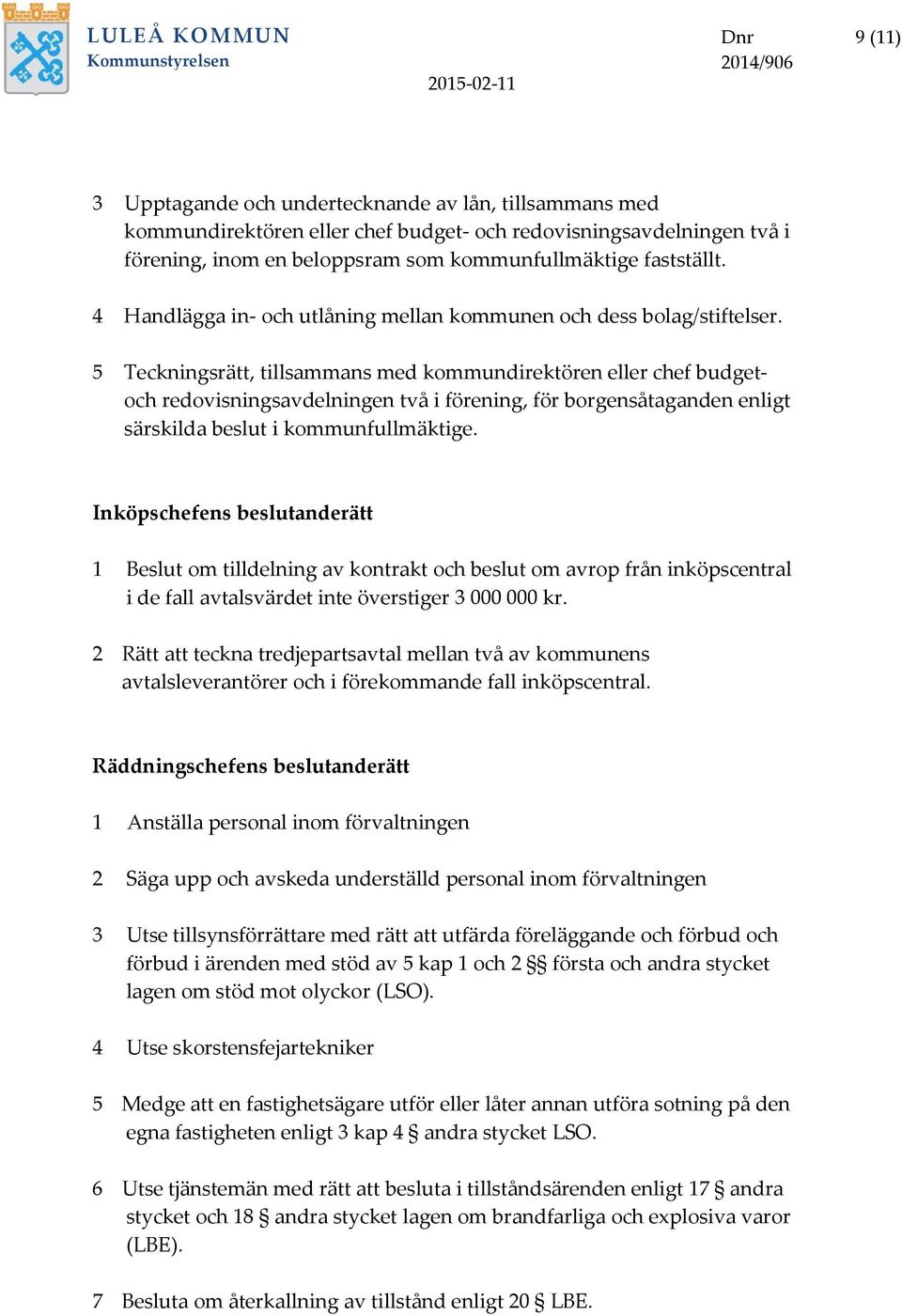 5 Teckningsrätt, tillsammans med kommundirektören eller chef budgetoch redovisningsavdelningen två i förening, för borgensåtaganden enligt särskilda beslut i kommunfullmäktige.