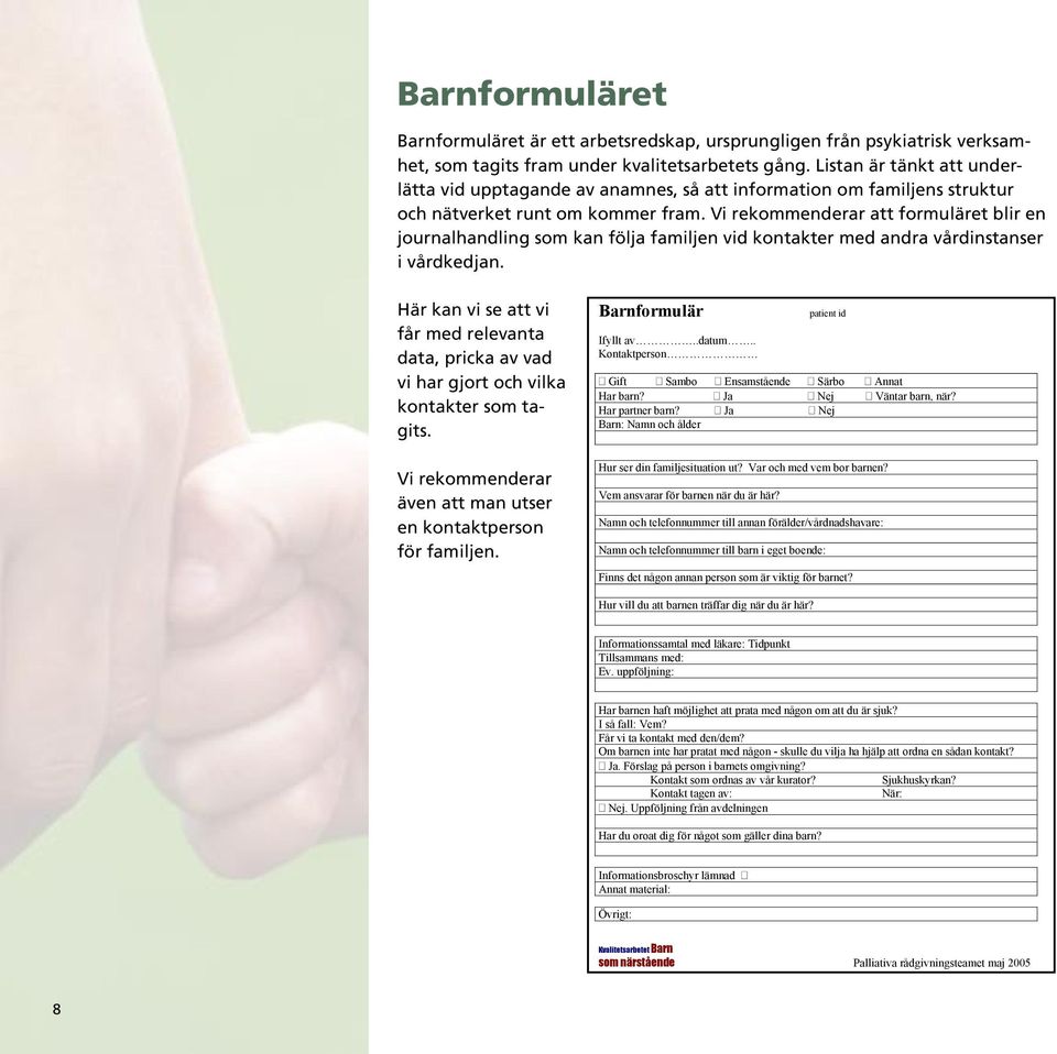 Vi rekommenderar att formuläret blir en journalhandling som kan följa familjen vid kontakter med andra vårdinstanser i vårdkedjan.