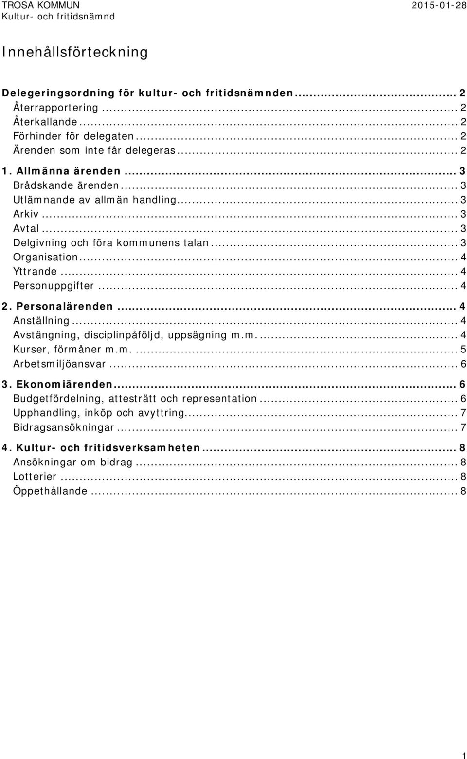 .. 4 Personuppgifter... 4 2. Personalärenden... 4 Anställning... 4 Avstängning, disciplinpåföljd, uppsägning... 4 Kurser, förmåner... 5 Arbetsmiljöansvar... 6 3. Ekonomiärenden.