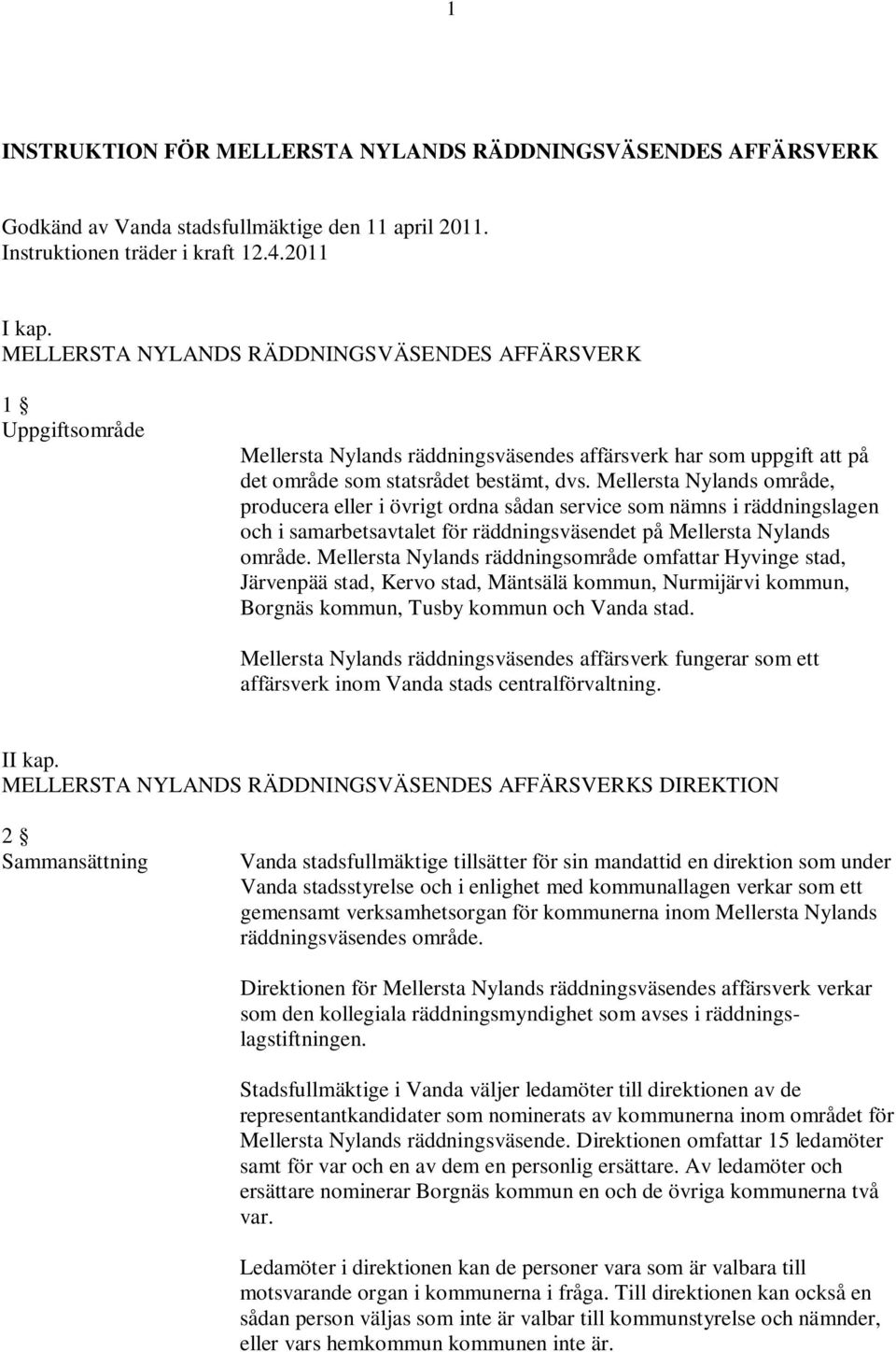 Mellersta Nylands område, producera eller i övrigt ordna sådan service som nämns i räddningslagen och i samarbetsavtalet för räddningsväsendet på Mellersta Nylands område.
