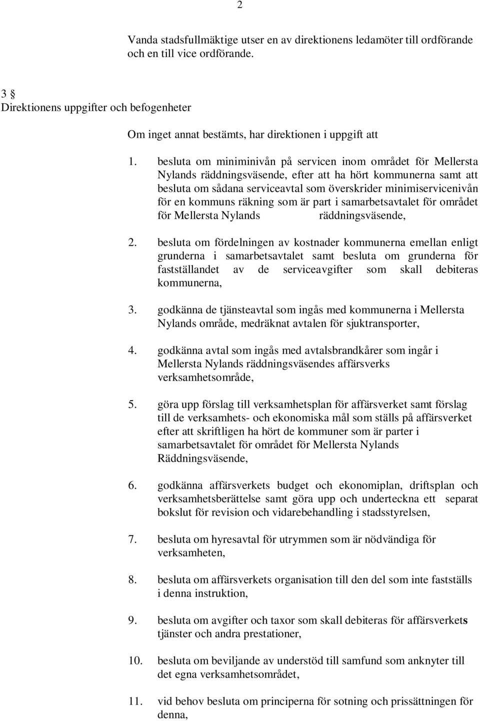 besluta om miniminivån på servicen inom området för Mellersta Nylands räddningsväsende, efter att ha hört kommunerna samt att besluta om sådana serviceavtal som överskrider minimiservicenivån för en