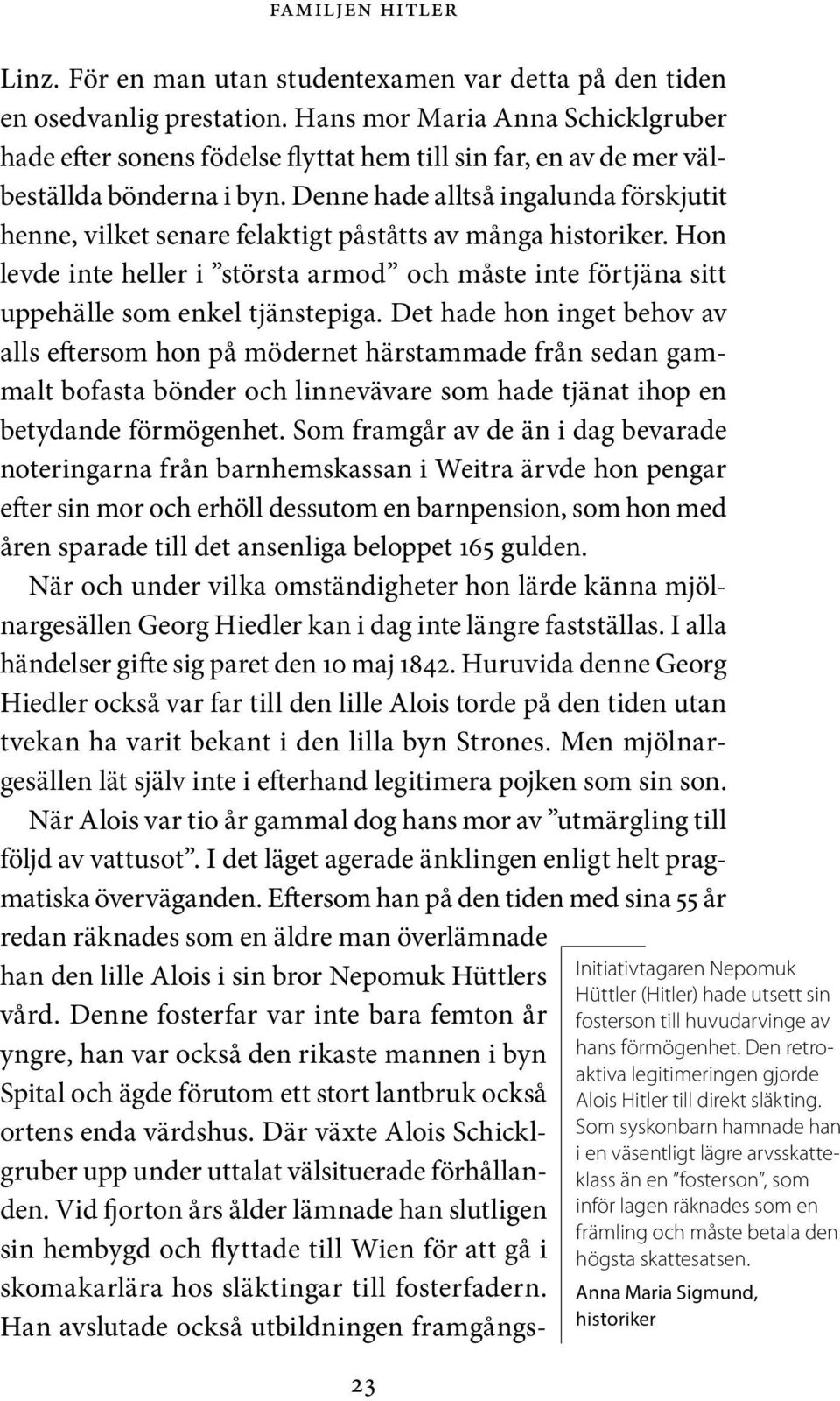 Denne hade alltså ingalunda förskjutit henne, vilket senare felaktigt påståtts av många historiker. Hon levde inte heller i största armod och måste inte förtjäna sitt uppehälle som enkel tjänstepiga.