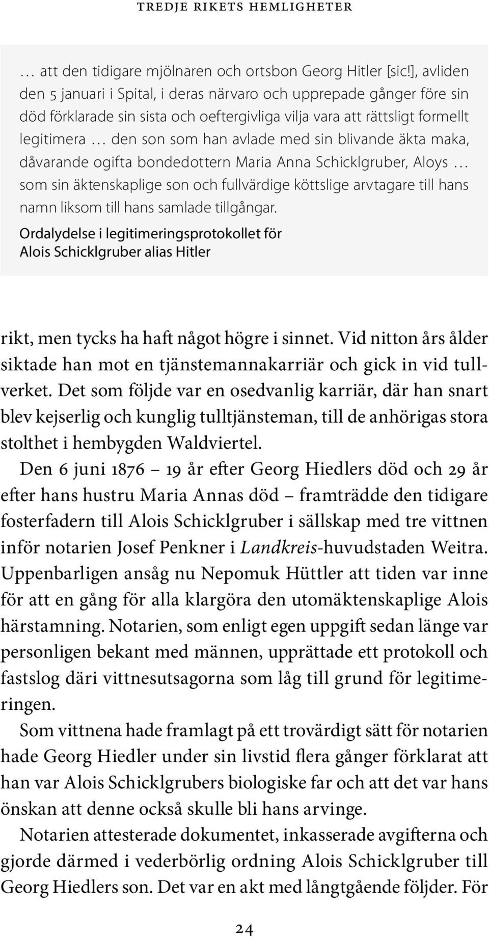 blivande äkta maka, dåvarande ogifta bondedottern Maria Anna Schickl gruber, Aloys som sin äktenskaplige son och fullvärdige köttslige arvtagare till hans namn liksom till hans samlade tillgångar.