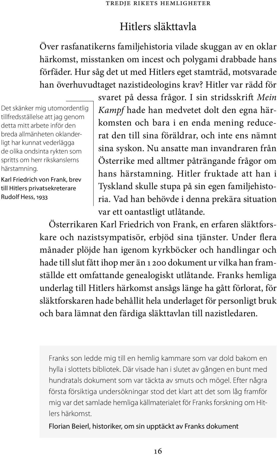 I sin stridsskrift Mein Kampf hade han medvetet dolt den egna härkomsten och bara i en enda mening reducerat den till sina föräldrar, och inte ens nämnt sina syskon.