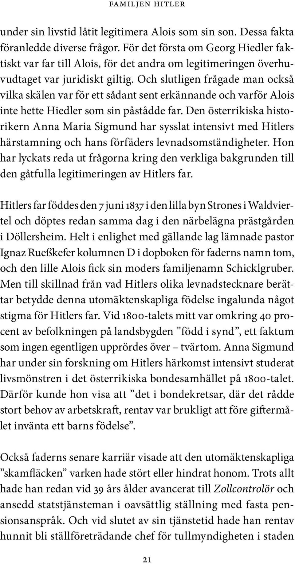 Och slutligen frågade man också vilka skälen var för ett sådant sent erkännande och varför Alois inte hette Hiedler som sin påstådde far.