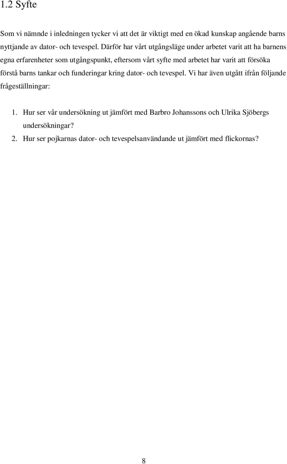 försöka förstå barns tankar och funderingar kring dator- och tevespel. Vi har även utgått ifrån följande frågeställningar: 1.