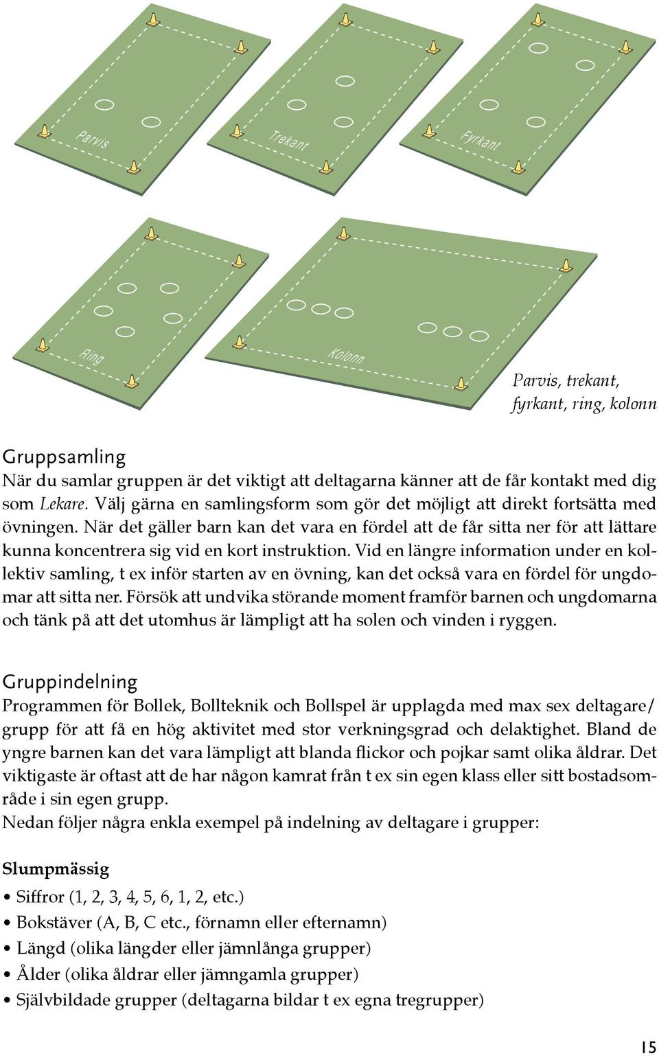 När det gäller barn kan det vara en fördel att de får sitta ner för att lättare kunna koncentrera sig vid en kort instruktion.