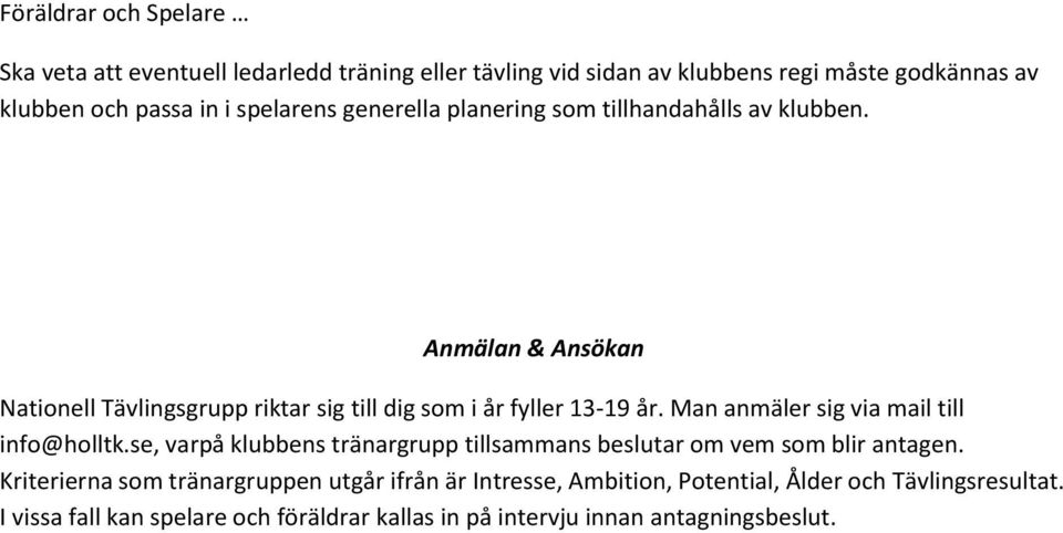 Man anmäler sig via mail till info@holltk.se, varpå klubbens tränargrupp tillsammans beslutar om vem som blir antagen.