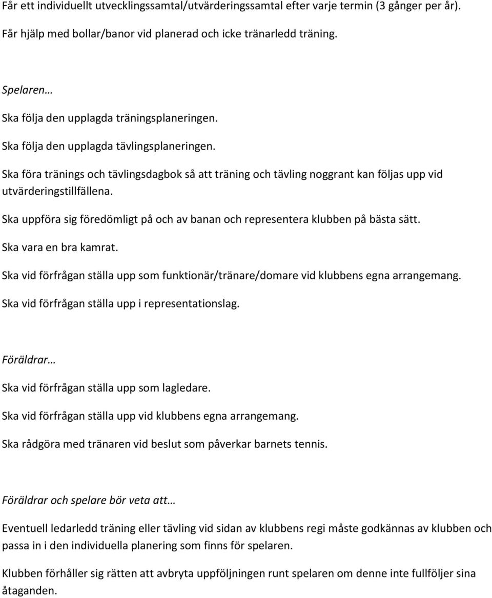 Ska föra tränings och tävlingsdagbok så att träning och tävling noggrant kan följas upp vid utvärderingstillfällena. Ska uppföra sig föredömligt på och av banan och representera klubben på bästa sätt.