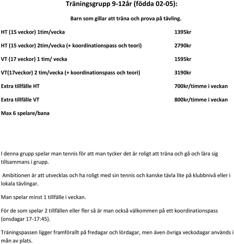 tillfälle VT 1395kr 2790kr 1595kr 3190kr 700kr/timme i veckan 800kr/timme i veckan Max 6 spelare/bana I denna grupp spelar man tennis för att man tycker det är roligt att träna och gå och lära sig