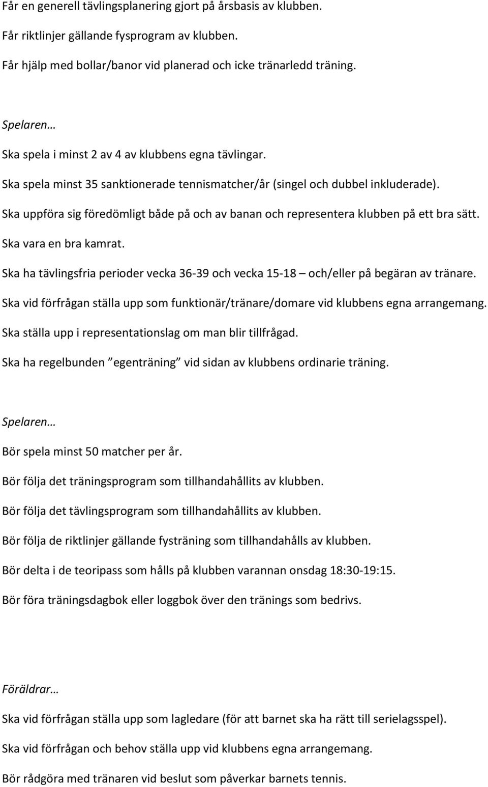 Ska uppföra sig föredömligt både på och av banan och representera klubben på ett bra sätt. Ska vara en bra kamrat.