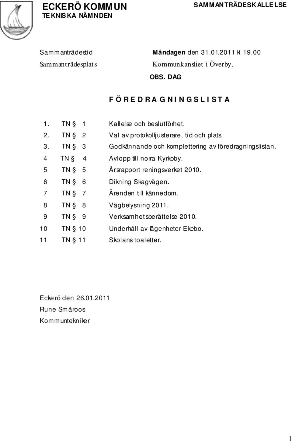 TN 3 Godkännande och komplettering av föredragningslistan. 4 TN 4 Avlopp till norra Kyrkoby. 5 TN 5 Årsrapport reningsverket 2010. 6 TN 6 Dikning Skagvägen.