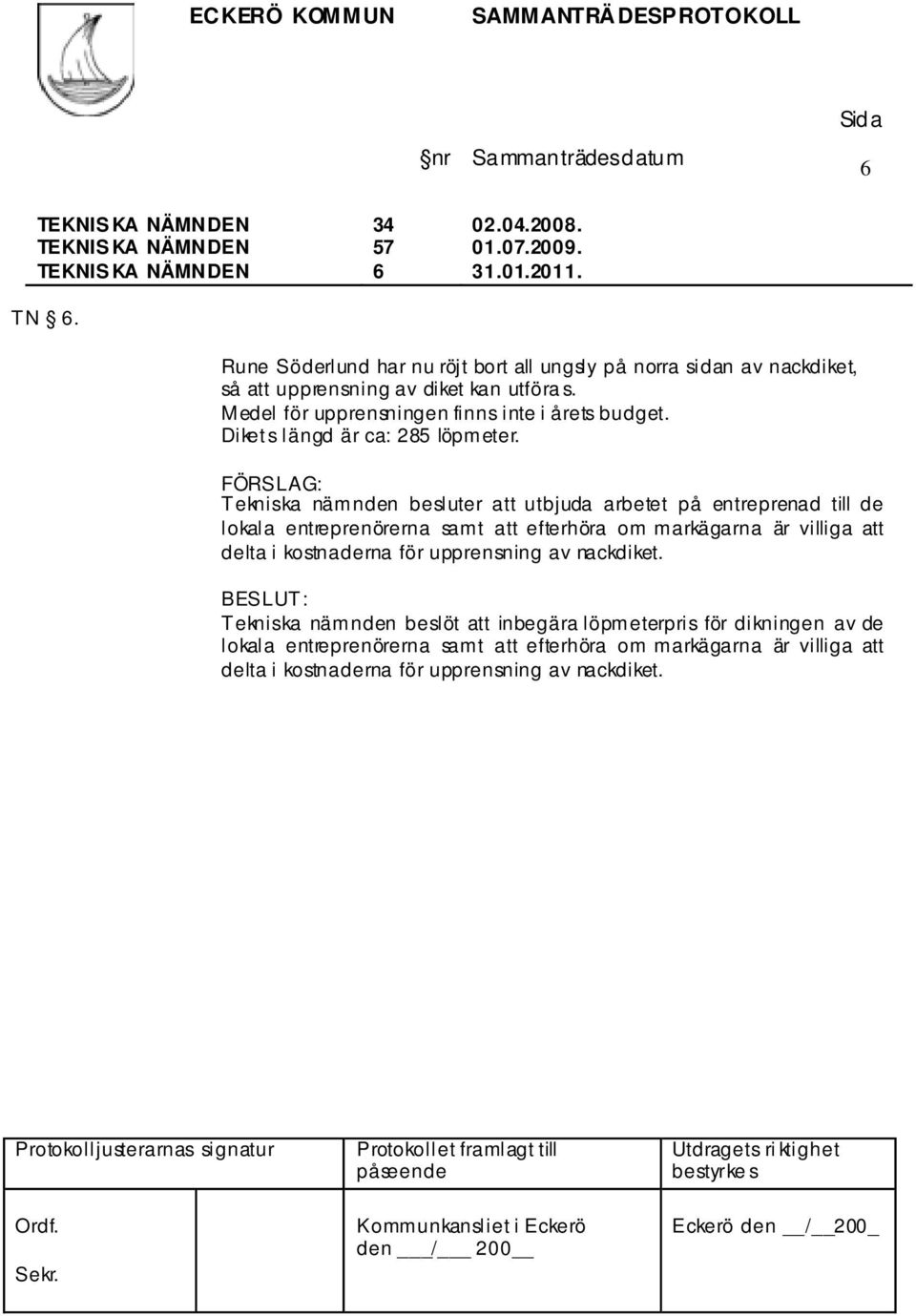 Dikets längd är ca: 285 löpmeter.