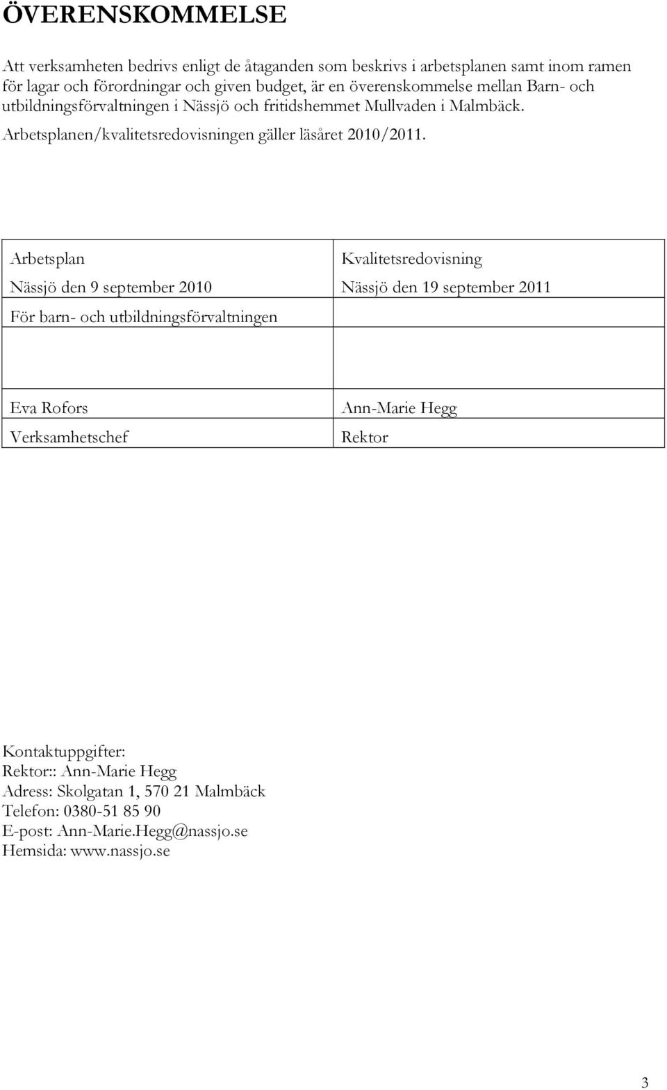 Arbetsplanen/kvalitetsredovisningen gäller läsåret 2010/2011.