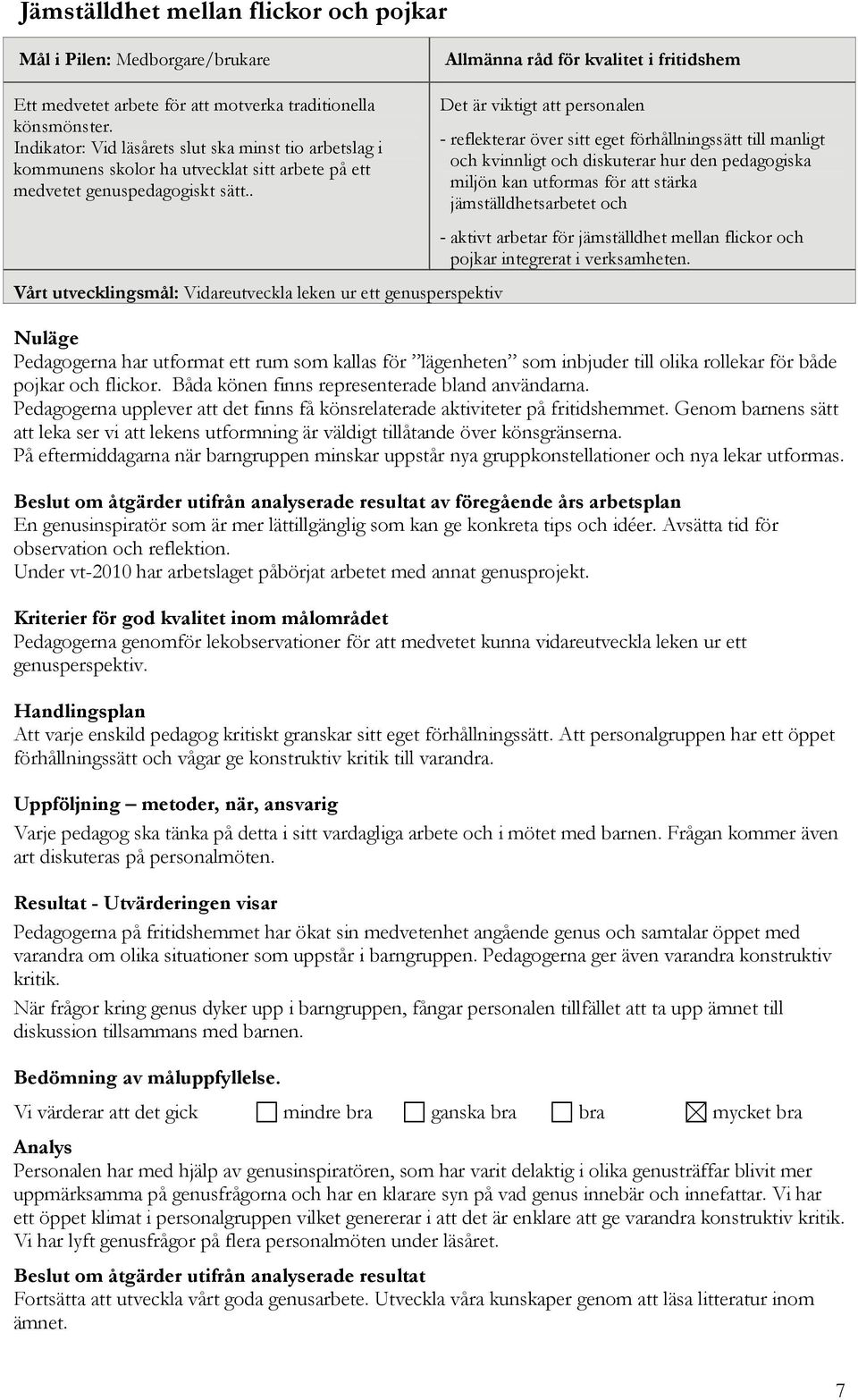 . Vårt utvecklingsmål: Vidareutveckla leken ur ett genusperspektiv Det är viktigt att personalen - reflekterar över sitt eget förhållningssätt till manligt och kvinnligt och diskuterar hur den