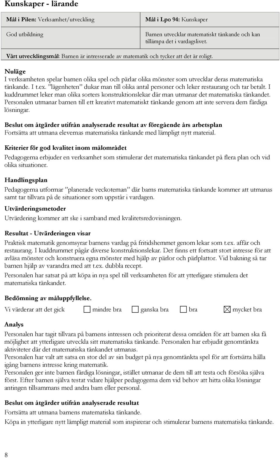 I t.ex. lägenheten dukar man till olika antal personer och leker restaurang och tar betalt. I kuddrummet leker man olika sorters konstruktionslekar där man utmanar det matematiska tänkandet.