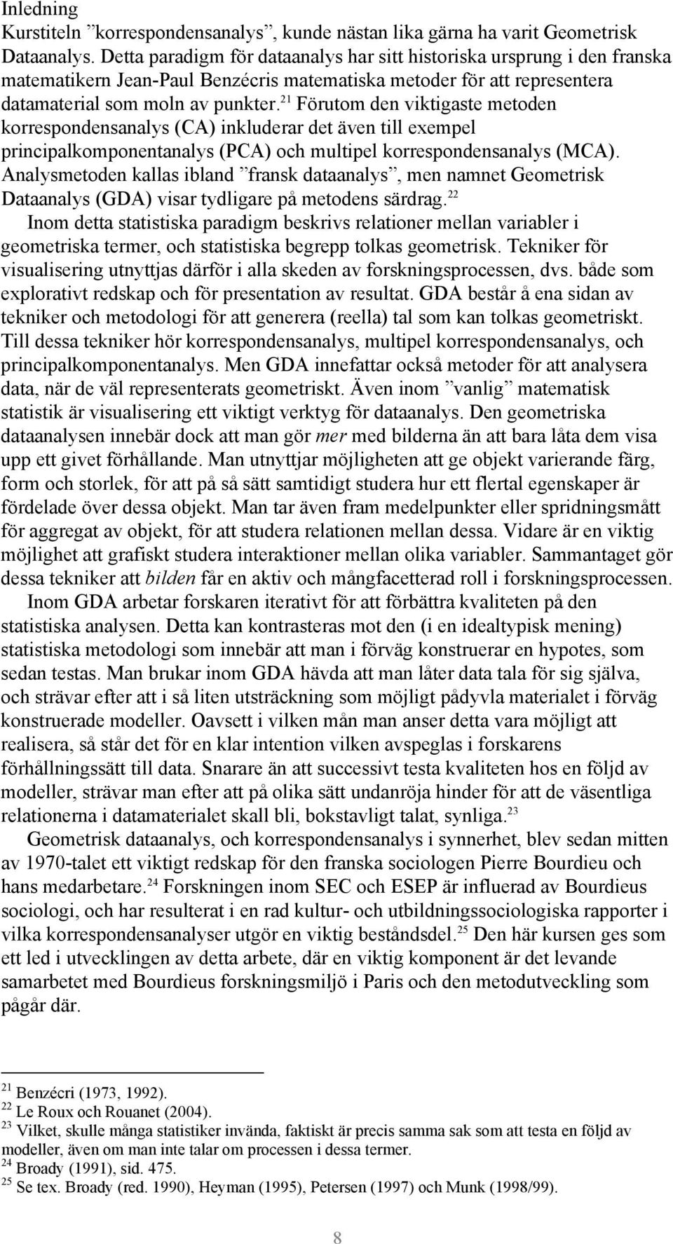 21 Förutom den viktigaste metoden korrespondensanalys (CA) inkluderar det även till exempel principalkomponentanalys (PCA) och multipel korrespondensanalys (MCA).