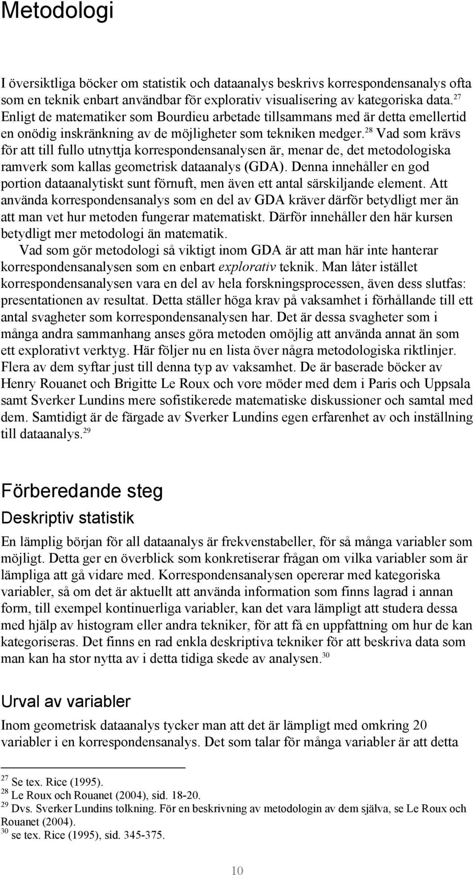 28 Vad som krävs för att till fullo utnyttja korrespondensanalysen är, menar de, det metodologiska ramverk som kallas geometrisk dataanalys (GDA).