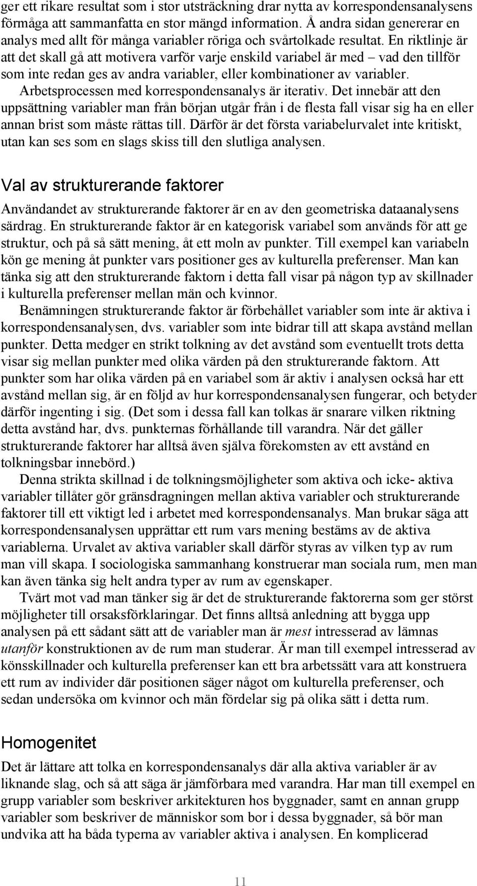 En riktlinje är att det skall gå att motivera varför varje enskild variabel är med vad den tillför som inte redan ges av andra variabler, eller kombinationer av variabler.