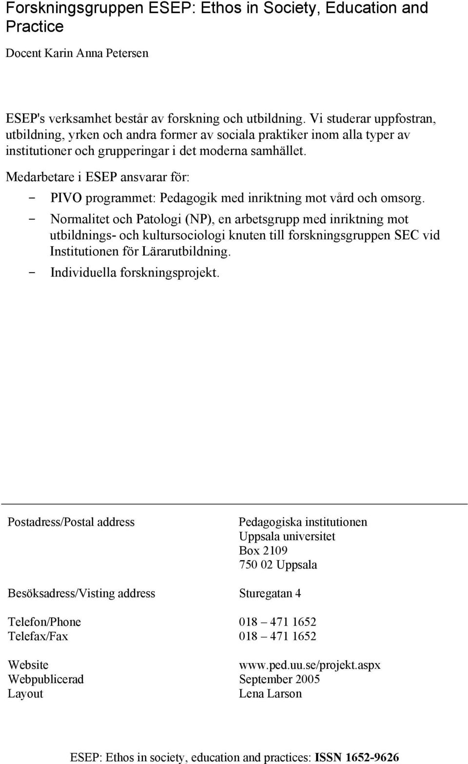 Medarbetare i ESEP ansvarar för: - PIVO programmet: Pedagogik med inriktning mot vård och omsorg.