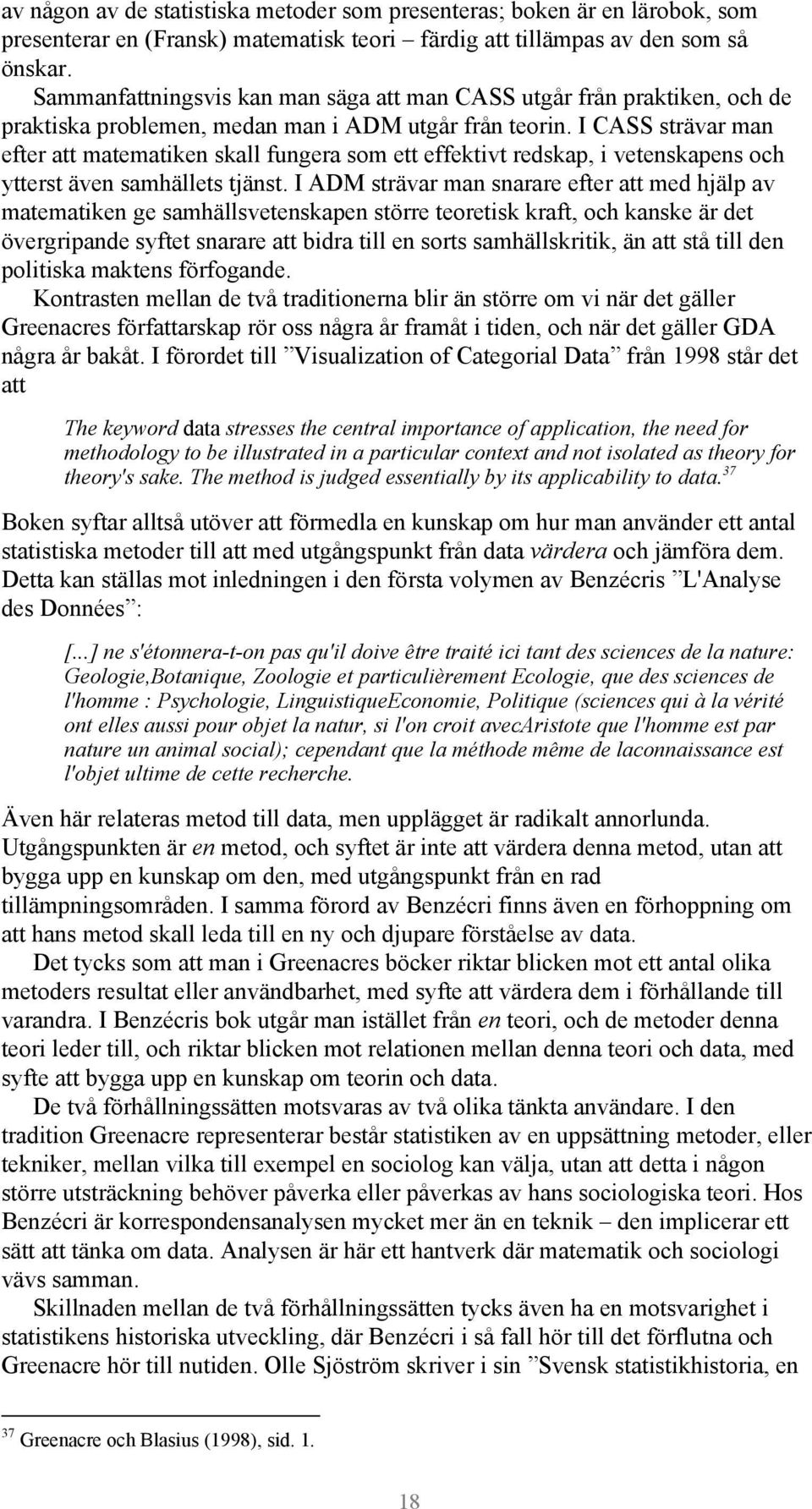 I CASS strävar man efter att matematiken skall fungera som ett effektivt redskap, i vetenskapens och ytterst även samhällets tjänst.